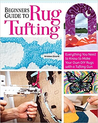ダウンロード  Beginner's Guide to Rug Tufting: Everything You Need to Know to Make Your Own DIY Rugs with a Tufting Gun 本