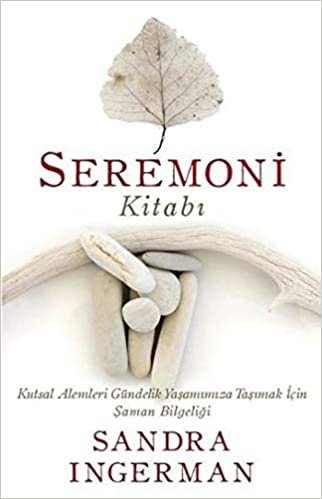Seremoni Kitabı: Kutsal Alemleri Gündelik Yaşamımıza Taşımak İçin Şaman Bilgeliği indir