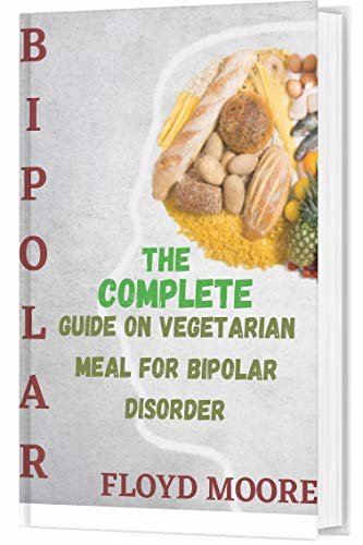ダウンロード  THE COMPLETE GUIDE ON VEGETARIAN MEAL FOR BIPOLAR DISORDER: THE POWER OF PLANT BASED MEAL (English Edition) 本