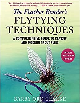 ダウンロード  The Feather Bender's Flytying Techniques: A Comprehensive Guide to Classic and Modern Trout Flies 本