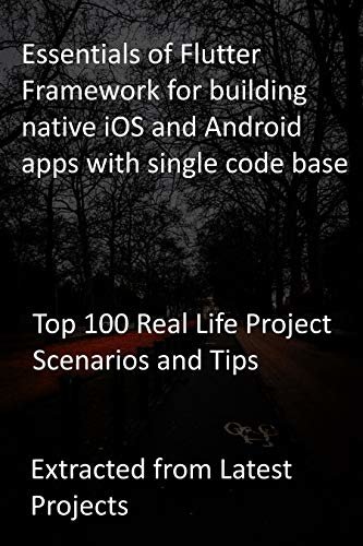 ダウンロード  Essentials of Flutter Framework for building native iOS and Android apps with single code base: Top 100 Real Life Project Scenarios and Tips: Extracted from Latest Projects (English Edition) 本