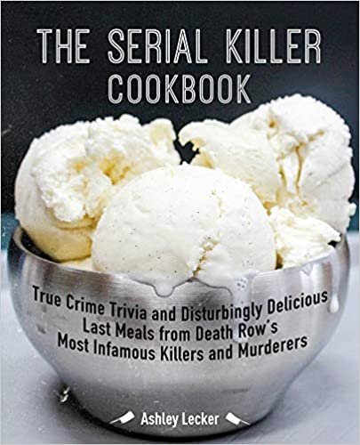 ダウンロード  The Serial Killer Cookbook: True Crime Trivia and Disturbingly Delicious Last Meals from Death Row's Most Infamous Killers and Murderers 本