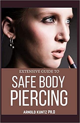 EXTENSIVE GUIDE TO SAFE BODY PIERCING: A PROFOUND GUIDE TO PROPERLY CARE FOR HEALING AND INFECTED EAR, FACIAL AND BODY PIERCINGS indir