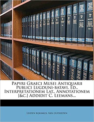 Papyri Graeci Musei Antiquarii Publici Lugduni-batavi. Ed., Interpretationem Lat., Annotationem [&c.] Addidit C. Leemans... indir