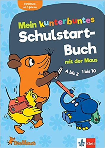 Die Maus Mein kunterbuntes Schulstart-Buch mit der Maus. A bis Z, 1 bis 10, Erstes Schreiben und Rechnen. Vorschule ab 5 Jahren indir