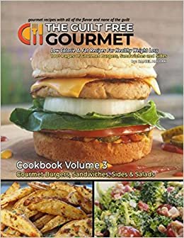 ダウンロード  The Guilt Free Gourmet Cookbook Volume 3: Gourmet Burgers, Sandwiches, Sides & Salads for Healthy Weight Loss 本