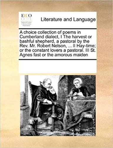 A choice collection of poems in Cumberland dialect, I The harvest or bashful shepherd, a pastoral by the Rev. Mr. Robert Nelson, ... II Hay-time; or ... III St. Agnes fast or the amorous maiden indir