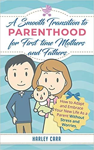 Smooth Transition to Parenthood for First Time Mothers and Fathers: How to Adapt and Embrace your New Life as a Parent without Stress and Worries indir