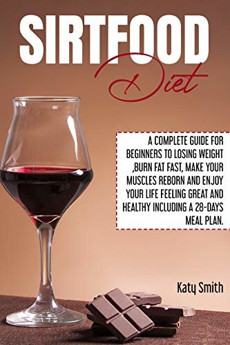 Sirtfood Diet: A Complete Guide for beginners to Losing Weight ,Burn Fat fast, Make Your Muscles Reborn and Enjoy YOUR Life Feeling Great and Healthy Including A 28-Days Meal Plan. (English Edition) ダウンロード