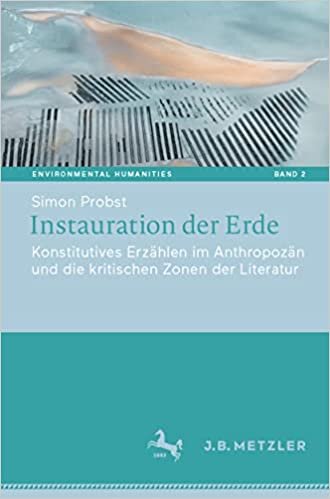 indir Instauration der Erde: Konstitutives Erzählen im Anthropozän und die kritischen Zonen der Literatur (Environmental Humanities, 2, Band 2)