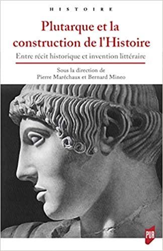 Plutarque et la construction de l'Histoire: Entre récit historique et invention littéraire indir