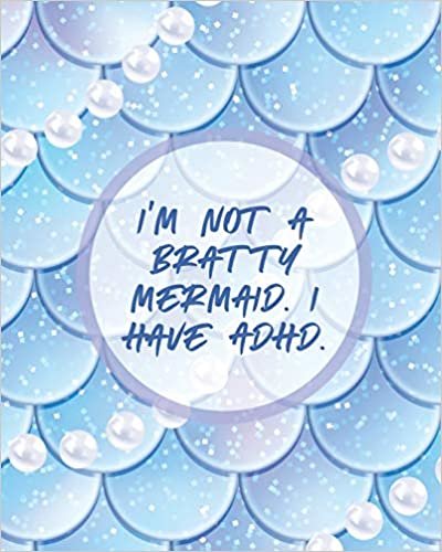 I'm Not A Bratty Mermaid I Have ADHD: Attention Deficit Hyperactivity Disorder | Children | Record and Track | Impulsivity indir