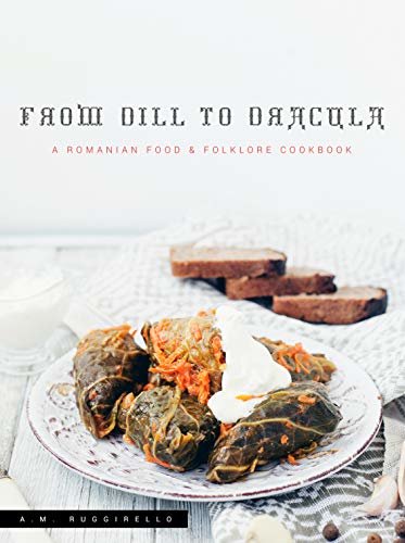 From Dill to Dracula: A Romanian Food & Folklore Cookbook (English Edition)