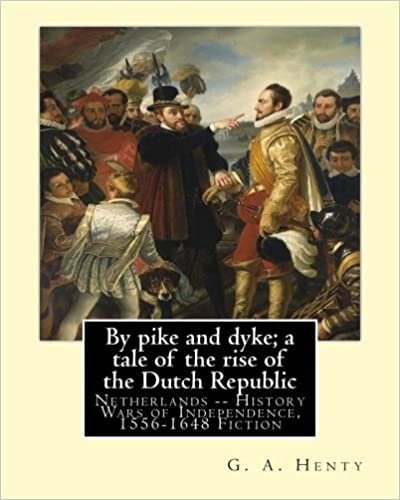 By pike and dyke; a tale of the rise of the Dutch Republic, By G. A. Henty: Netherlands -- History Wars of Independence, 1556-1648 Fiction indir
