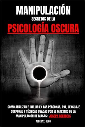 MANIPULACIÓN: SECRETOS DE LA PSICOLOGÍA OSCURA - Aprende como analizar e influir en las personas, PNL, lenguaje corporal y técnicas usadas por el maestro de la manipulación de masas: Joseph Goebbels