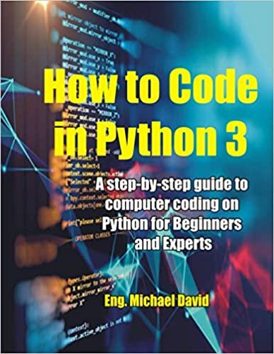 How to Code in Python 3: A Step-by-Step guide to Computer Coding on Python for Beginners and Experts
