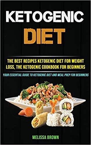 Ketogenic Diet: The Best Recipes Ketogenic Diet for Weight Loss, the Ketogenic Cookbook for Beginners (Your Essential Guide to Ketogenic Diet and Meal Prep for Beginners) indir