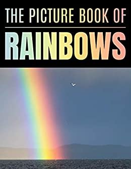 The Picture Book Of Rainbows: A Gift Idea With Adorable Full-Color Photo for Seniors or Alzheimer’s Patients With Dementia | Photography Book For Rainbows Lovers ! (English Edition)