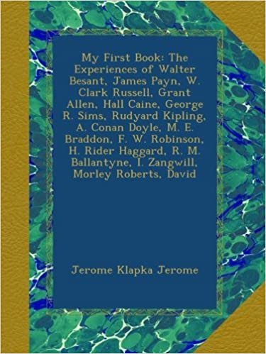 indir My First Book: The Experiences of Walter Besant, James Payn, W. Clark Russell, Grant Allen, Hall Caine, George R. Sims, Rudyard Kipling, A. Conan ... I. Zangwill, Morley Roberts, David