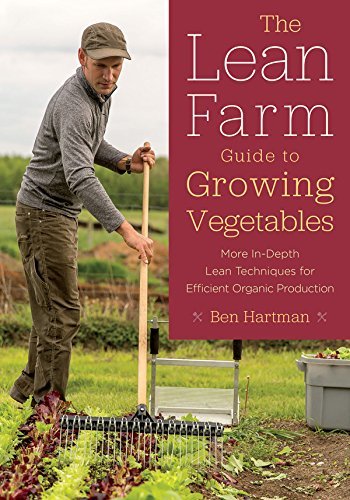 The Lean Farm Guide to Growing Vegetables: More In-Depth Lean Techniques for Efficient Organic Production (English Edition)