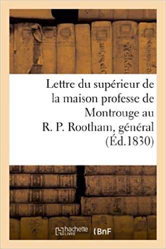 Lettre du supérieur de la maison professe de Montrouge au R. P. Rootham, général de la compagnie: de Jésus, à Rome, au sujet des événements qui ont eu lieu à Paris... (Litterature) indir