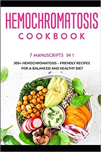 HEMOCHROMATOSIS COOKBOOK: 7 Manuscripts in 1 – 300+ Hemochromatosis - friendly recipes for a balanced and healthy diet