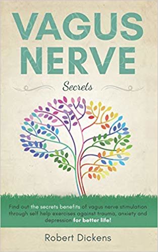 Vagus Nerve: Find out how you can enjoy the benefits of vagus nerve stimulation through self-help exercises against trauma, anxiety and depression for better life!
