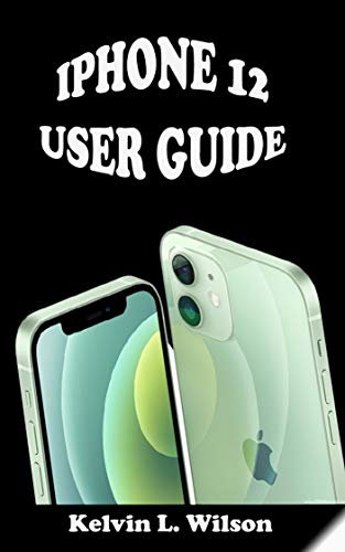 IPHONE 12 USER GUIDE: The Complete User Manual For Beginner And Senior To Master And Operate The Device Like a Pro (English Edition)
