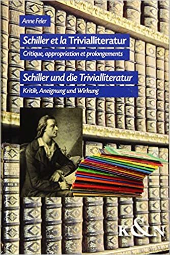 Schiller et la Trivialliteratur. Schiller und die Trivialliteratur: Critique, appropriation et prolongements. Kritik, Aneignung und Wirkung