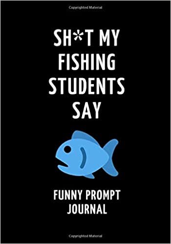 indir Sh*t My Fishing Students Say: Funny Prompt Journal: Notebook for Fishing Teachers to Write Quotes and Tales, Gift Idea 7&quot;x10&quot; (121 pages)
