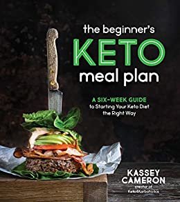 The Beginner’s Keto Meal Plan: A Six-Week Guide to Starting Your Keto Diet the Right Way (English Edition)