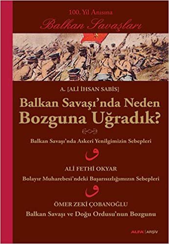 Balkan Savaşı'nda Neden Bozguna Uğradık?: 100. Yıl Anısına Balkan Savaşları indir