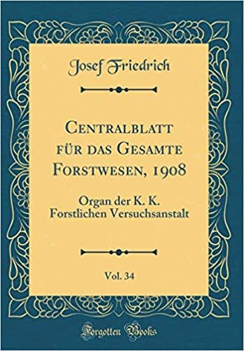 indir Centralblatt für das Gesamte Forstwesen, 1908, Vol. 34: Organ der K. K. Forstlichen Versuchsanstalt (Classic Reprint)