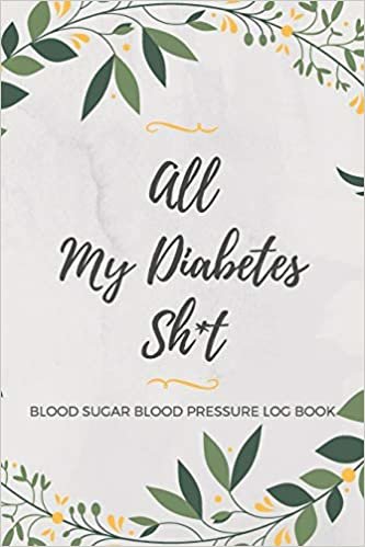 All My Diabetes Sh*t Blood Sugar Blood Pressure Log Book: V.1 Floral Glucose Tracking Log Book 54 Weeks with Monthly Review Monitor Your Health (1 Year) | 6 x 9 Inches (Gift) (D.J. Blood Sugar) indir