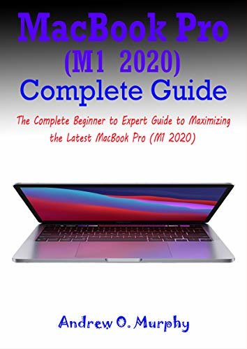 ダウンロード  MacBook Pro (M1 2020) Complete Guide: The Complete Beginner to Expert Guide to Maximizing the Latest MacBook Pro (M1 2020) (English Edition) 本