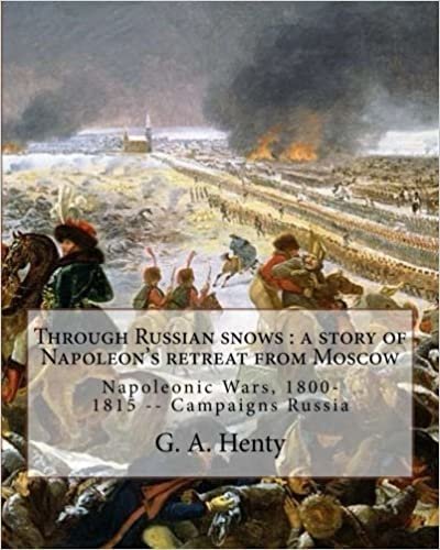 indir Through Russian snows : a story of Napoleon&#39;s retreat from Moscow: By G. A. Henty, illustrated By W. H. Overend(1851-1898)was a painter and illustrator. Napoleonic Wars, 1800-1815 -- Campaigns Russia
