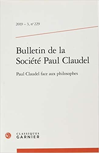Bulletin de la Societe Paul Claudel: Paul Claudel Face Aux Philosophes: 2019 - 3, n° 229