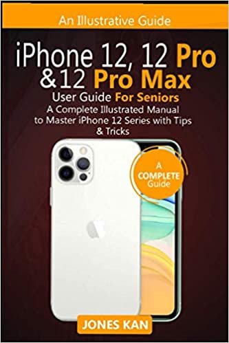 ダウンロード  iPhone 12, 12 Pro, and 12 Pro Max User Guide for Seniors: A Complete Illustrated Manual to Master iPhone 12 Series with Tip’s & Trick’s 本
