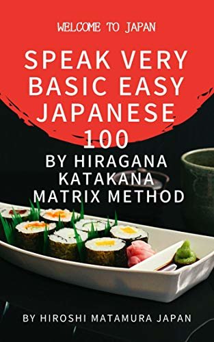 SPEAK VERY BASIC EASY JAPANESE 100: BY EASY HIRAGANA KATAKANA MATRIX METHOD with Roman Character (English Edition)