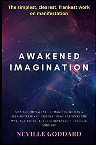 Awakened Imagination: The Simplest, Clearest, Frankest Book on Manifestation