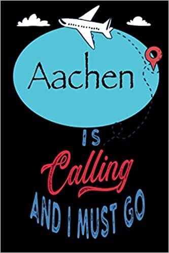 Aachen is Calling and I Must Go: Best Journal For You or for Your Lovely Friend – Perfect Gift for Every Type of Travel Lover: Blank Lined Notebook 6" x 9", 100 Pages indir