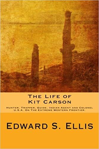 The Life of Kit Carson: Hunter, Trapper, Guide, Indian Agent and Colonel U.S.A. On The Extreme Western Frontier. indir