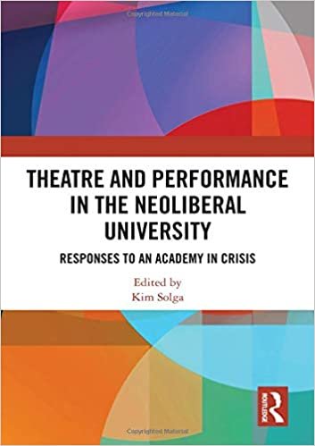 Theatre and Performance in the Neoliberal University: Responses to an Academy in Crisis