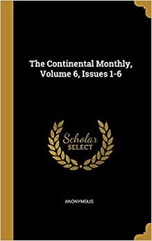 The Continental Monthly, Volume 6, Issues 1-6