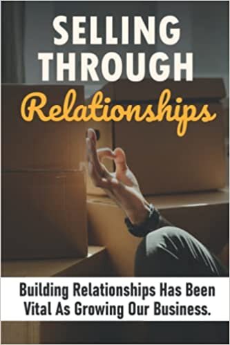 تحميل Selling Through Relationships: Building Relationships Has Been Vital As Growing Our Business.
