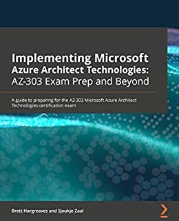 ダウンロード  Implementing Microsoft Azure Architect Technologies: AZ-303 Exam Prep and Beyond: A guide to preparing for the AZ-303 Microsoft Azure Architect Technologies certification exam (English Edition) 本