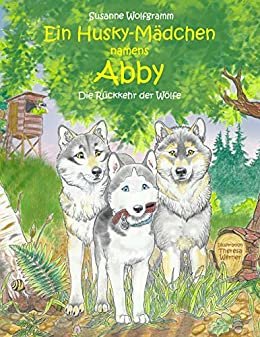 Ein Husky-Mädchen namens Abby: Die Rückkehr der Wölfe (German Edition)