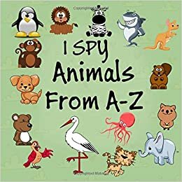 I SPY Animals From A-Z: A Fun Picture Guessing Game Book for Kids Ages 2-5 Year Old's indir