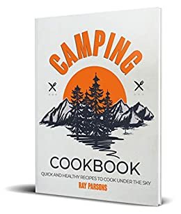 Camping Cookbook: Quick and Healthy Recipes to Cook Under the Sky (English Edition)