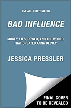 تحميل Bad Influence: Money, Lies, Power, and the World That Created Anna Delvey